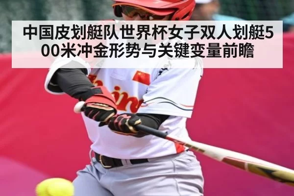 中国皮划艇队世界杯女子双人划艇500米冲金形势与关键变量前瞻